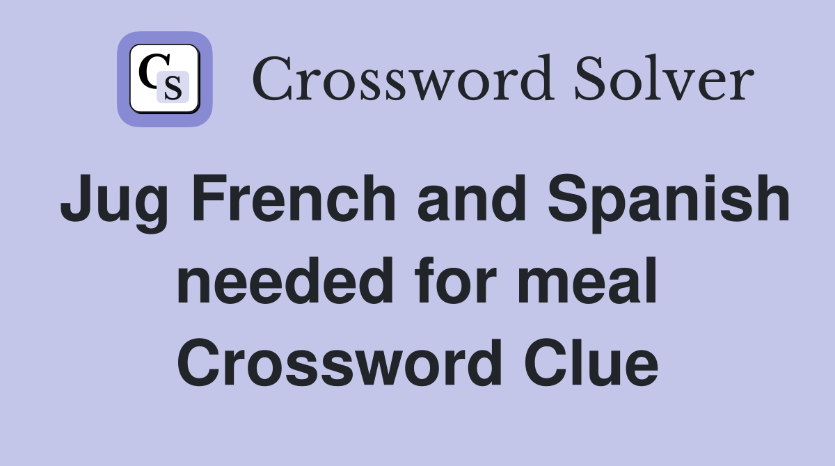Jug French and Spanish needed for meal Crossword Clue