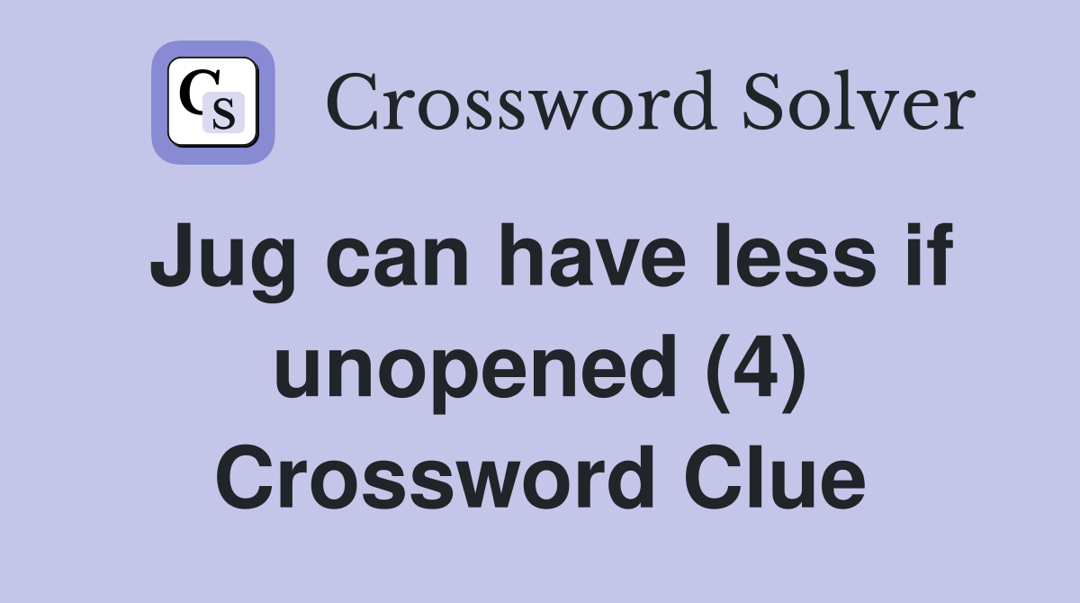 Jug can have less if unopened (4) Crossword Clue