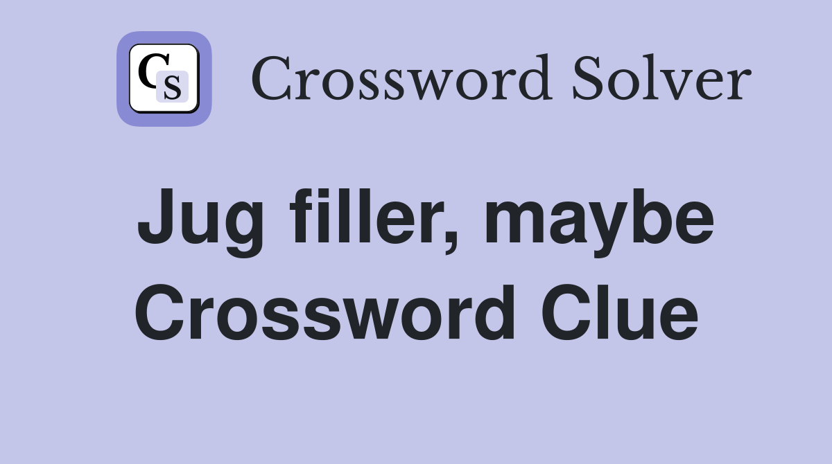 Jug filler, maybe Crossword Clue