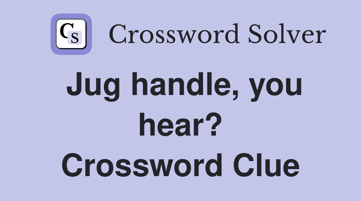 Jug handle, you hear? Crossword Clue