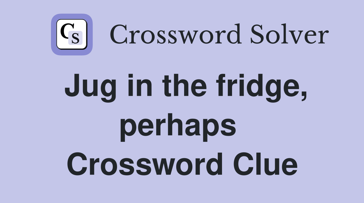 Jug in the fridge, perhaps  Crossword Clue