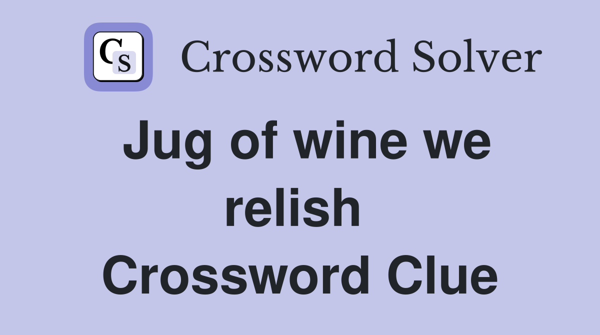 Jug of wine we relish  Crossword Clue