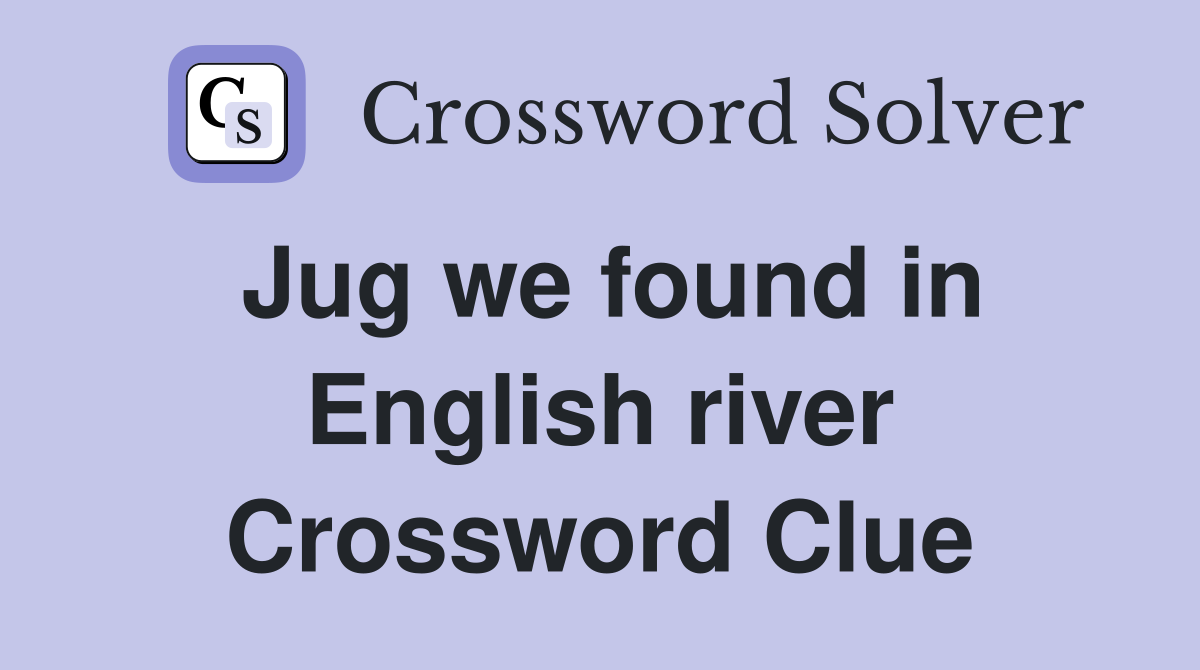 Jug we found in English river Crossword Clue