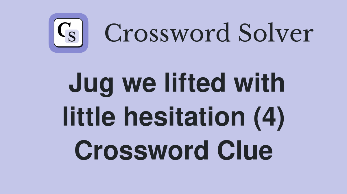 Jug we lifted with little hesitation (4) Crossword Clue
