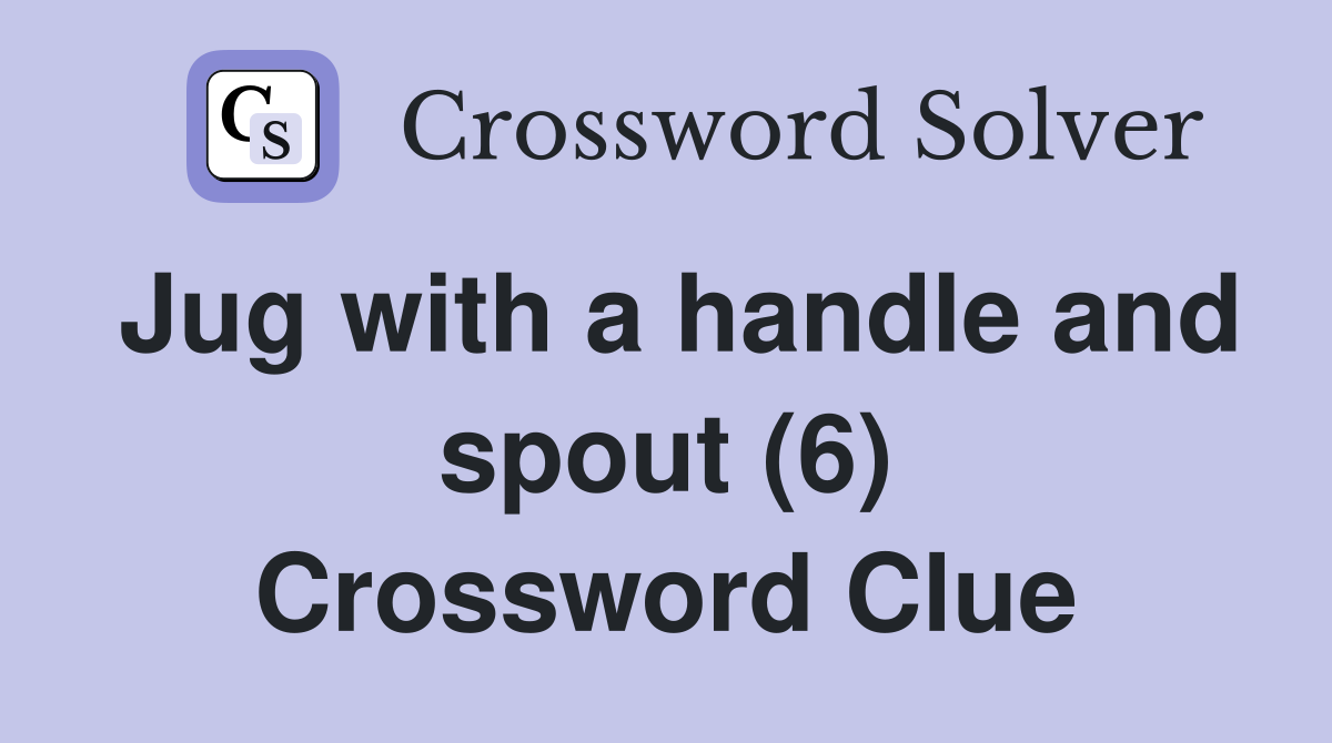 Jug with a handle and spout (6) Crossword Clue