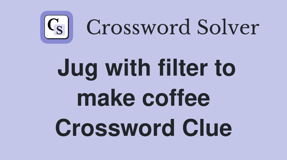 Jug with filter to make coffee Crossword Clue