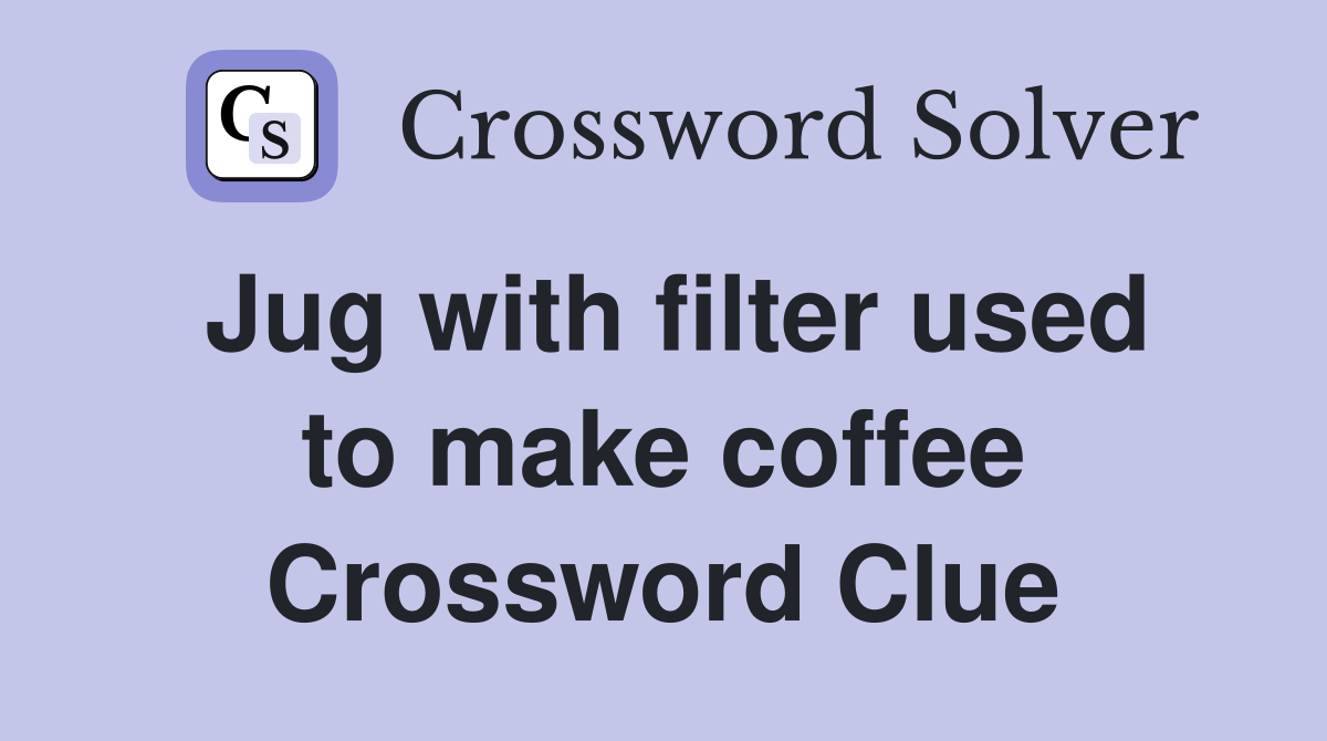 Jug with filter used to make coffee Crossword Clue