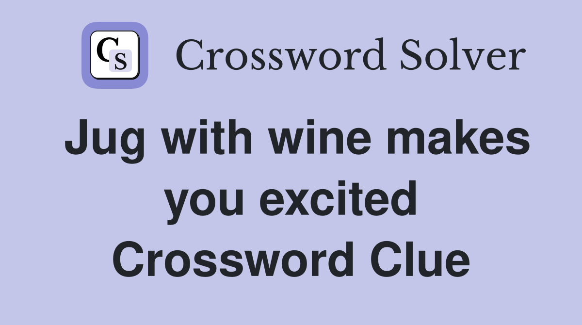 Jug with wine makes you excited Crossword Clue