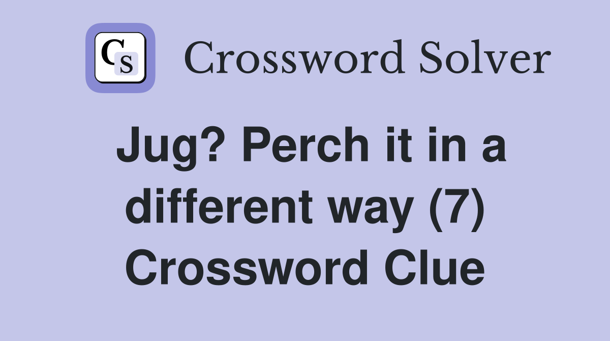Jug? Perch it in a different way (7) Crossword Clue