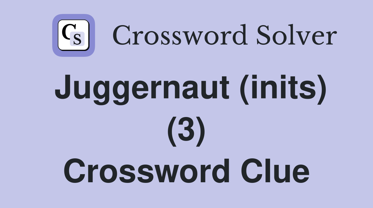 Juggernaut (inits) (3) Crossword Clue