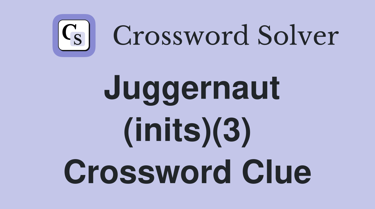 Juggernaut (inits)(3) Crossword Clue