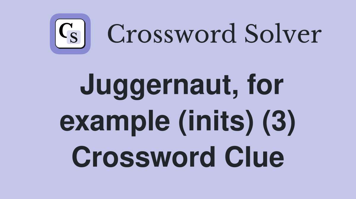 Juggernaut, for example (inits) (3) Crossword Clue