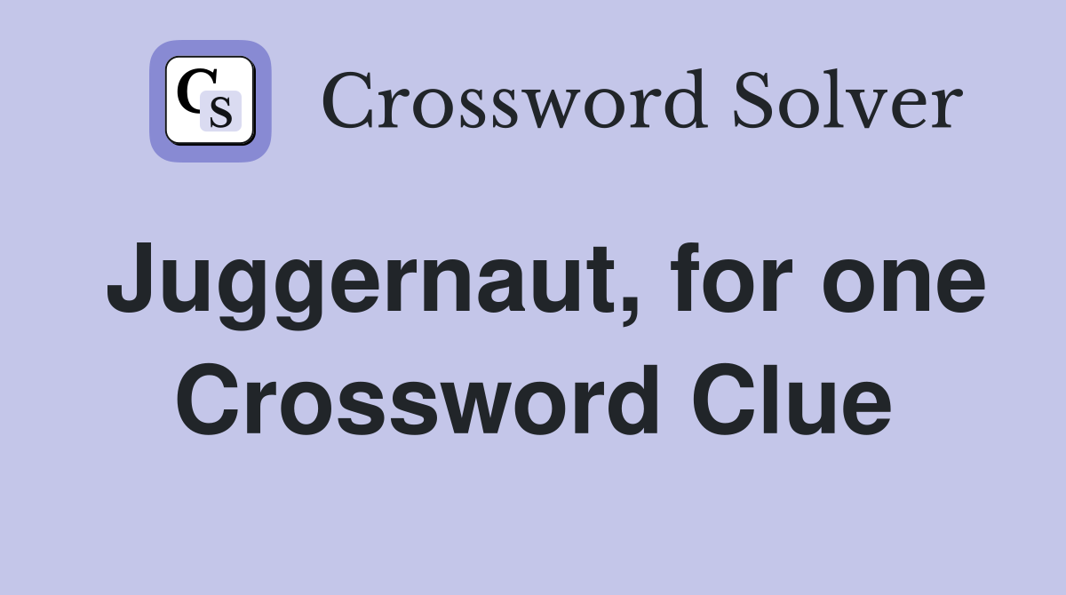 Juggernaut, for one Crossword Clue
