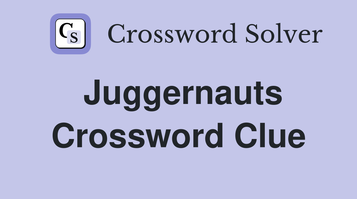 Juggernauts Crossword Clue