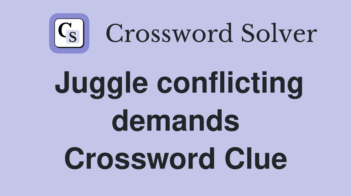 Juggle conflicting demands Crossword Clue
