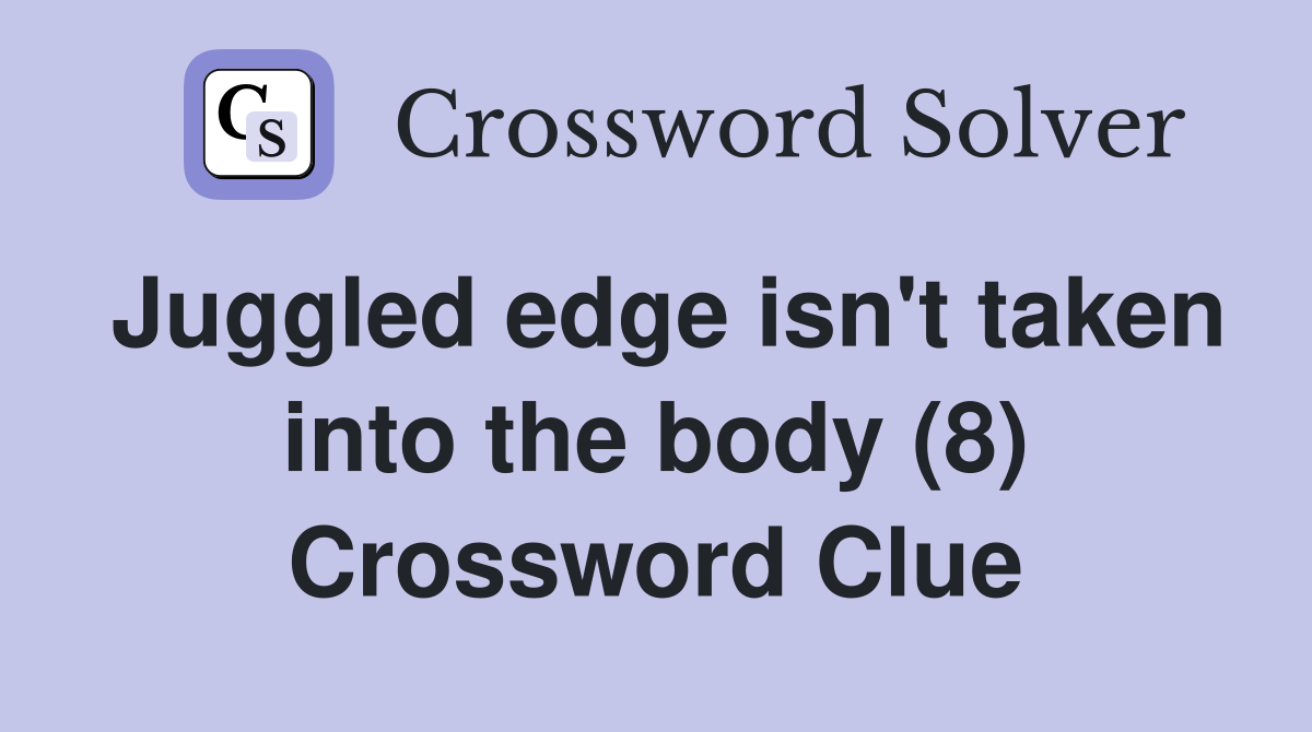 Juggled edge isn't taken into the body (8) Crossword Clue