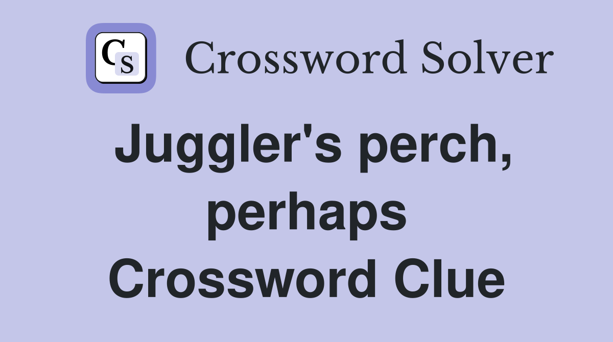 Juggler's perch, perhaps Crossword Clue