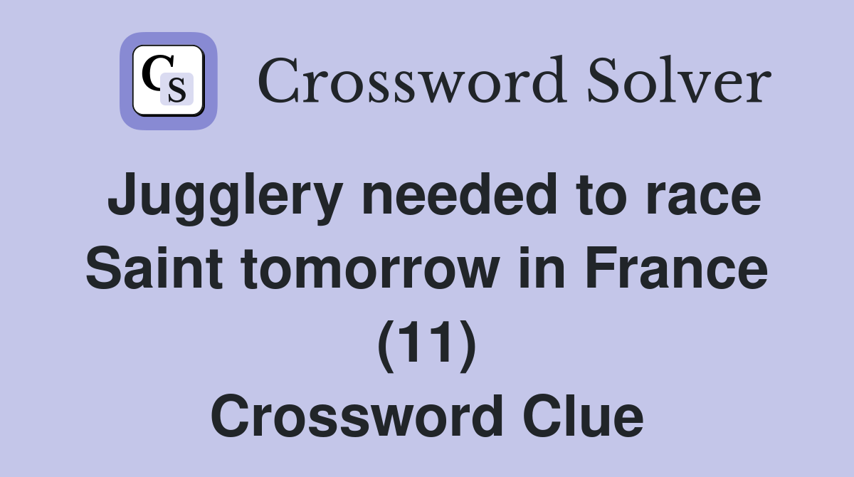 Jugglery needed to race Saint tomorrow in France (11) Crossword Clue