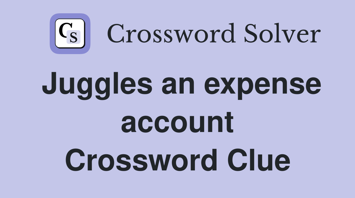 Juggles an expense account Crossword Clue