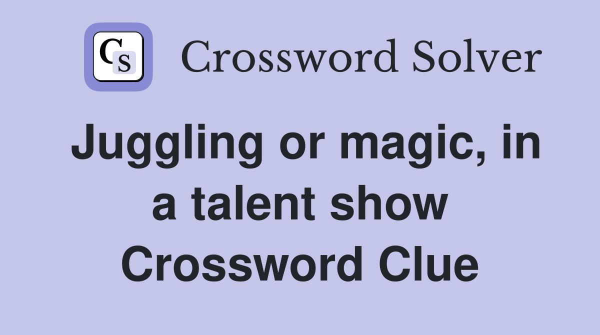Juggling or magic, in a talent show Crossword Clue