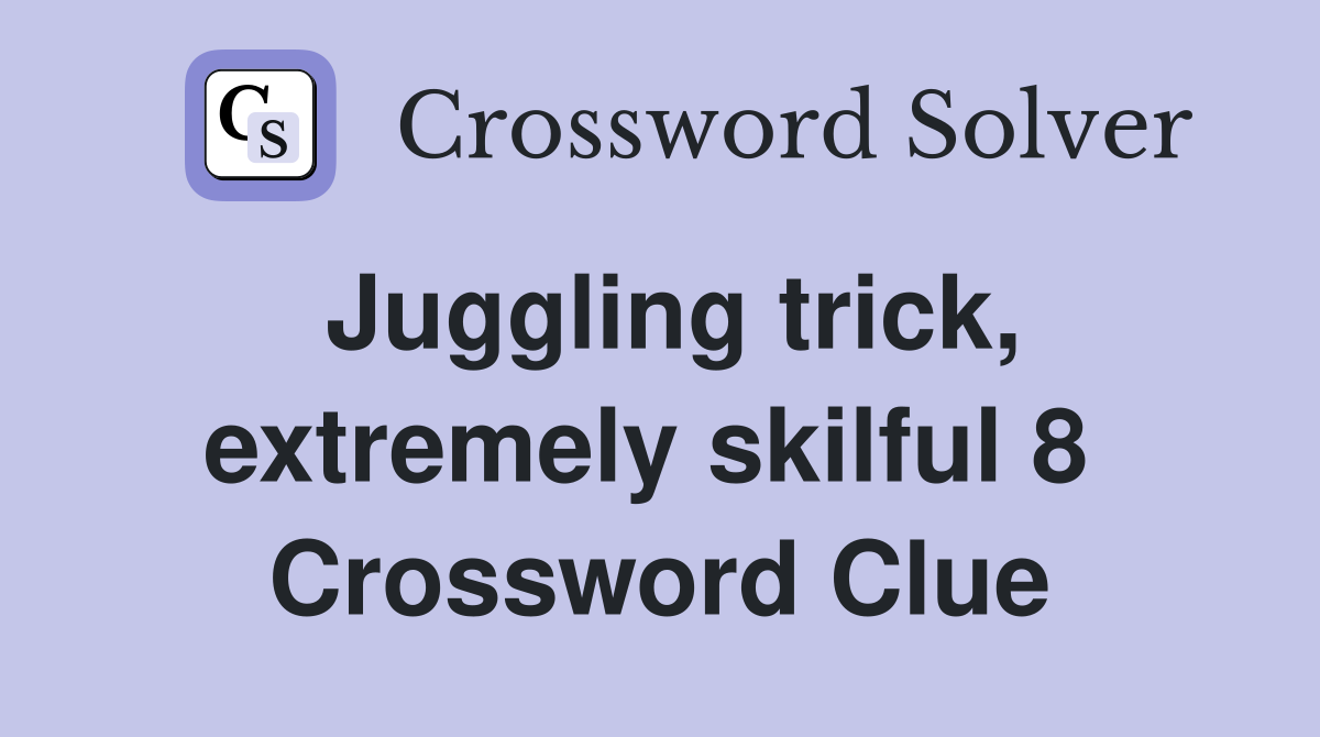 Juggling trick, extremely skilful 8  Crossword Clue
