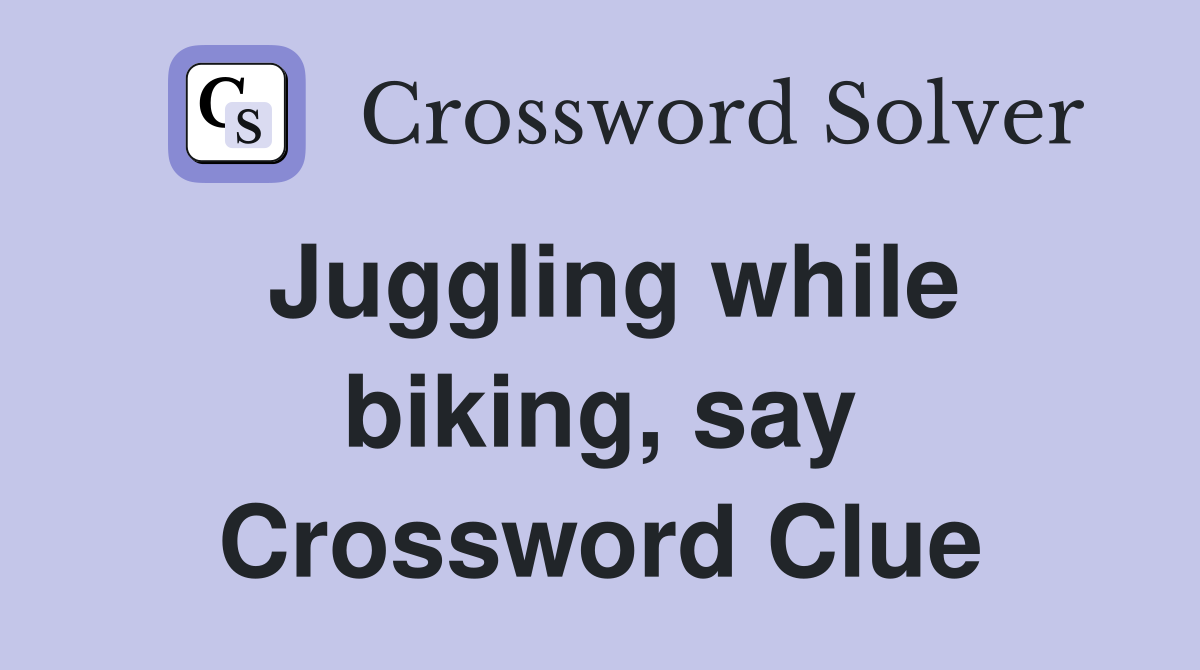 Juggling while biking, say Crossword Clue
