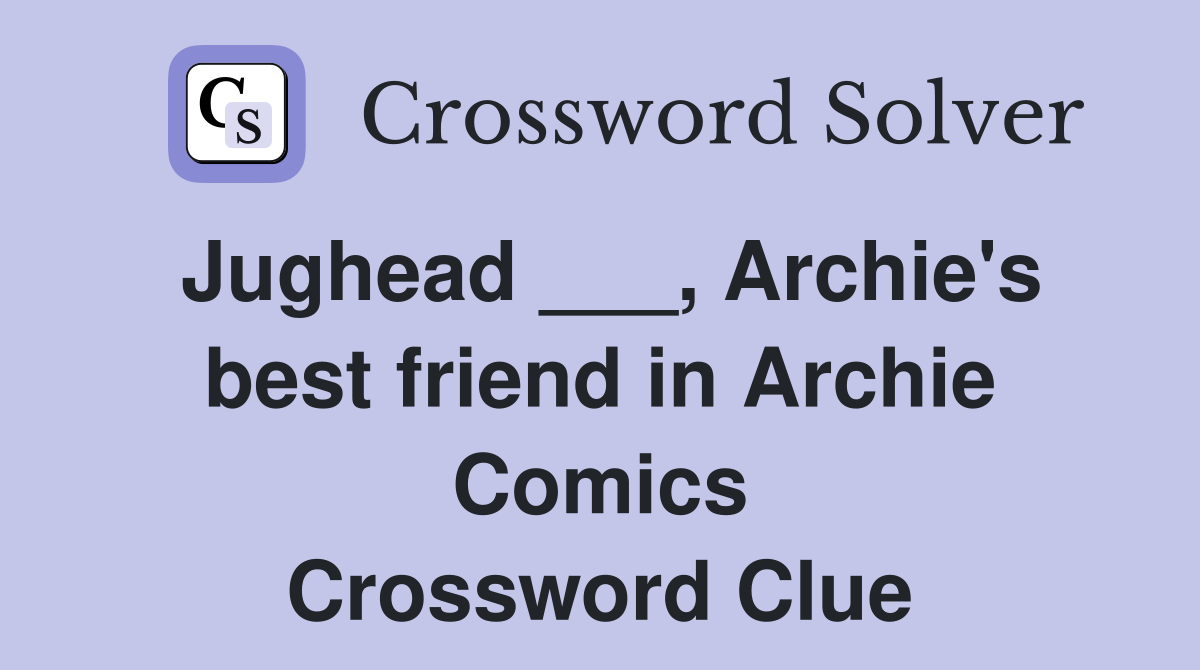 Jughead ___, Archie's best friend in Archie Comics Crossword Clue
