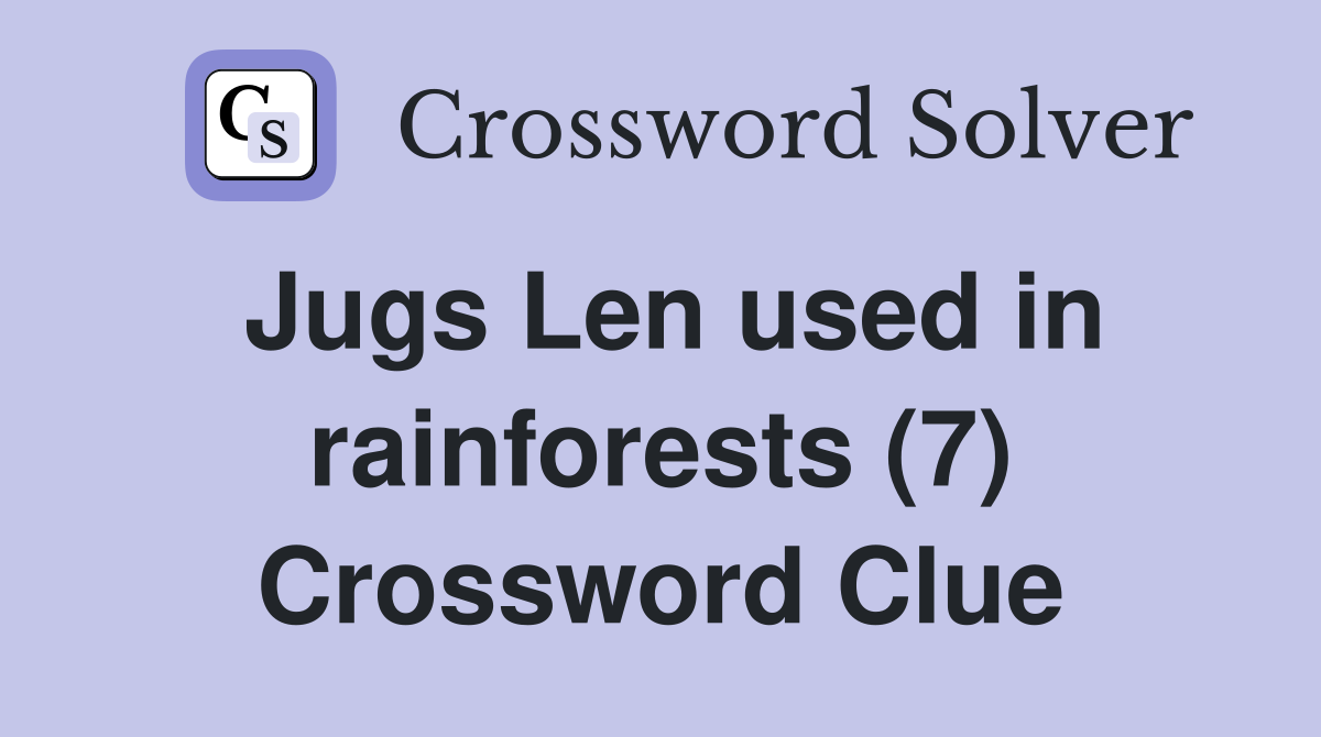 Jugs Len used in rainforests (7) Crossword Clue