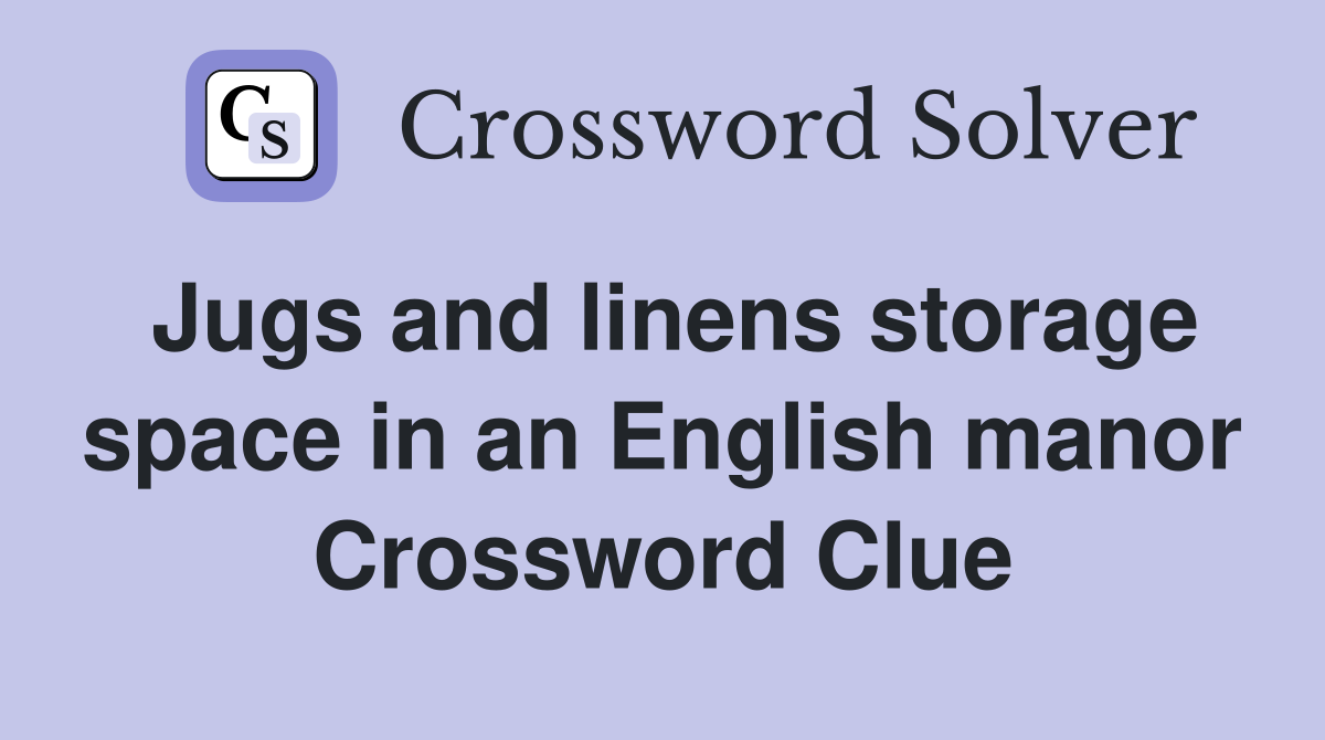 Jugs and linens storage space in an English manor Crossword Clue