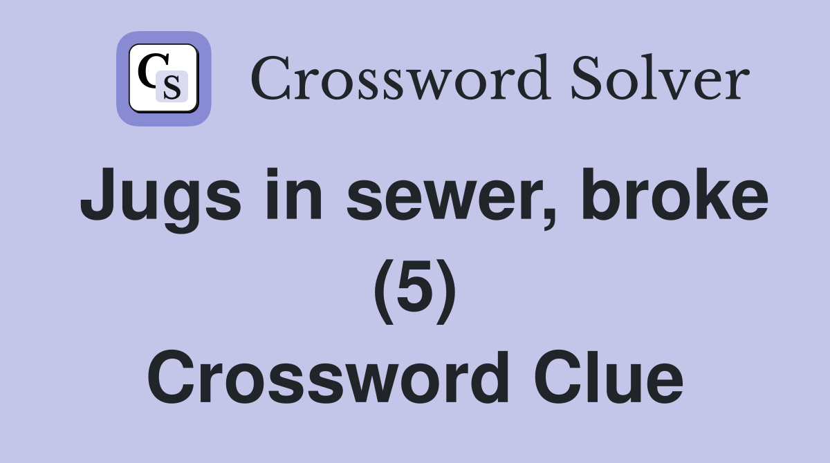 Jugs in sewer, broke (5) Crossword Clue