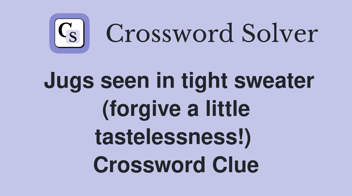 Jugs seen in tight sweater (forgive a little tastelessness!)  Crossword Clue