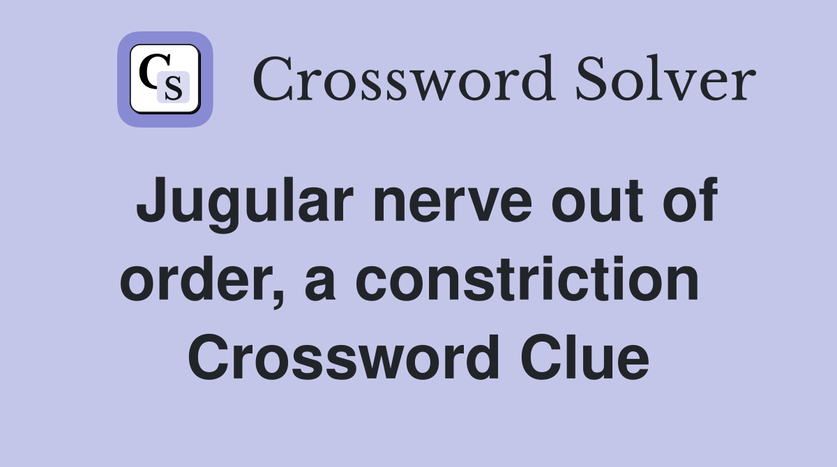 Jugular nerve out of order, a constriction  Crossword Clue