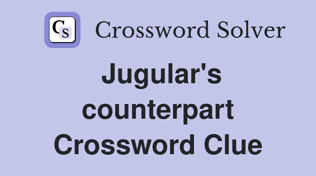 Jugular's counterpart Crossword Clue