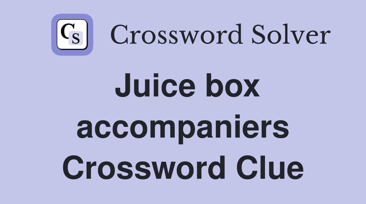 Juice box accompaniers Crossword Clue