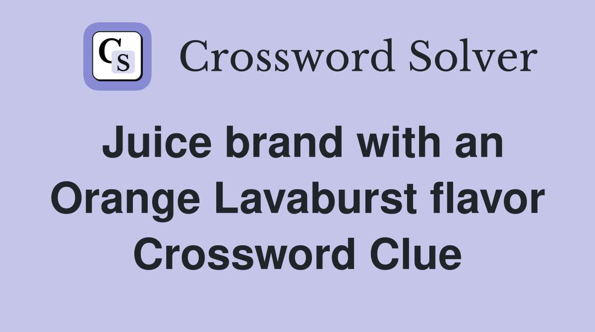 Juice brand with an Orange Lavaburst flavor Crossword Clue