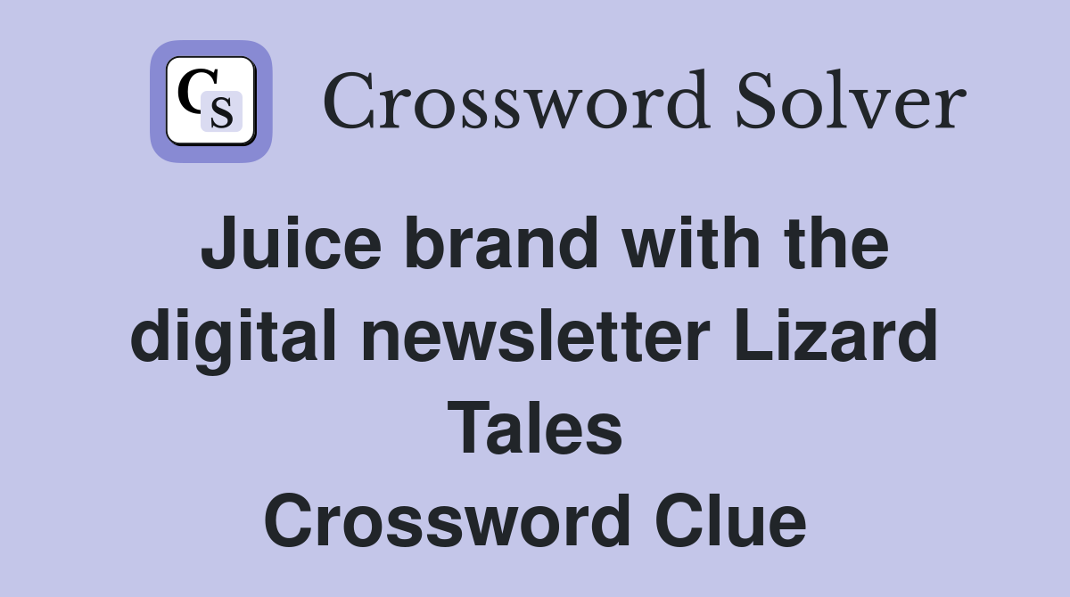 Juice brand with the digital newsletter Lizard Tales Crossword Clue
