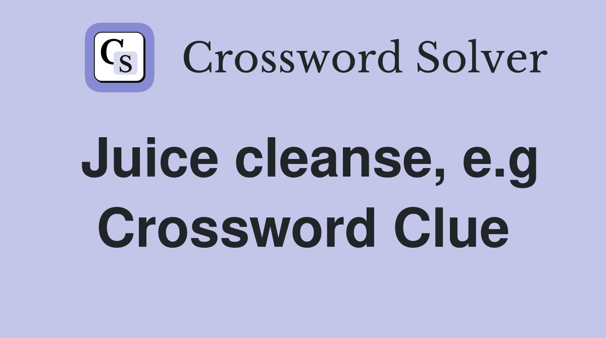 Juice cleanse, e.g Crossword Clue