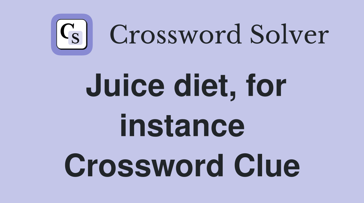 Juice diet, for instance Crossword Clue