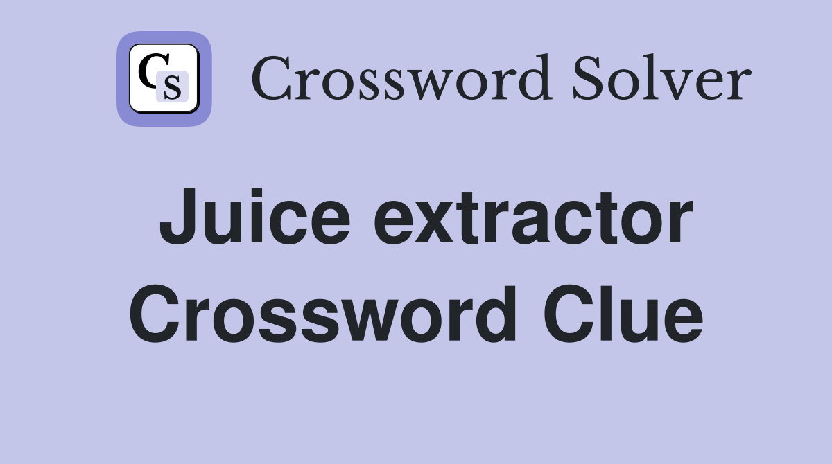 Juice extractor Crossword Clue
