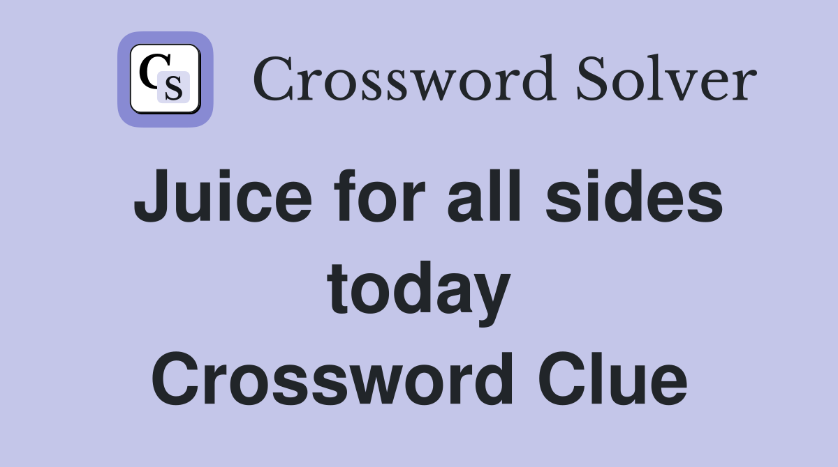 Juice for all sides today Crossword Clue