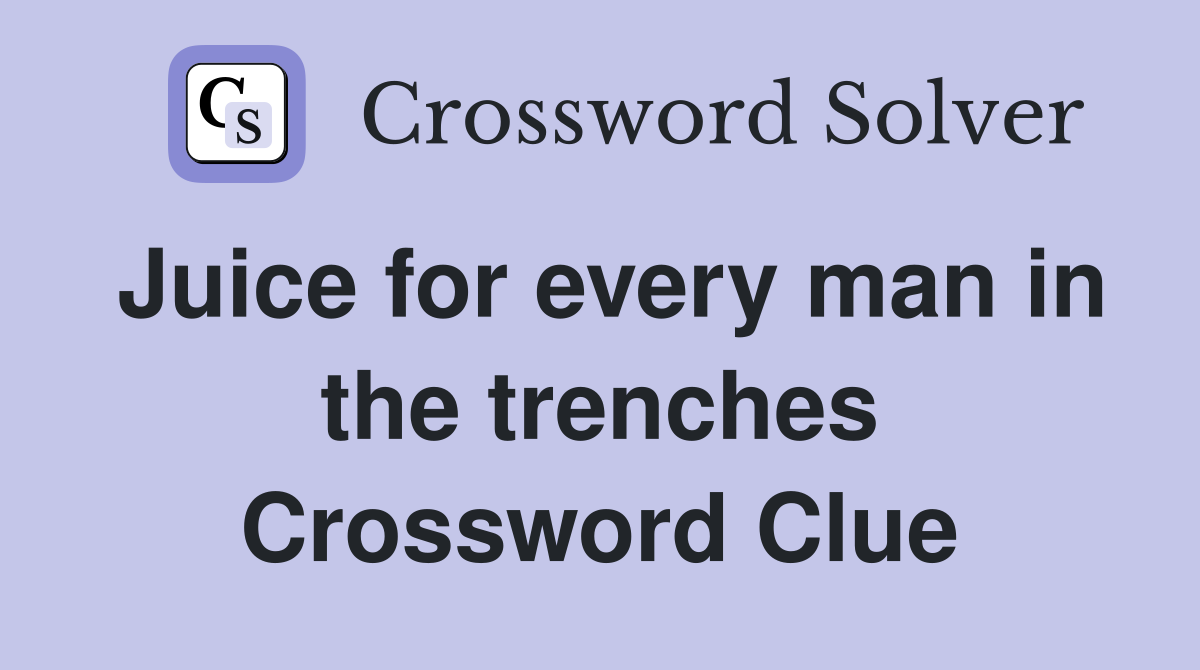 Juice for every man in the trenches Crossword Clue