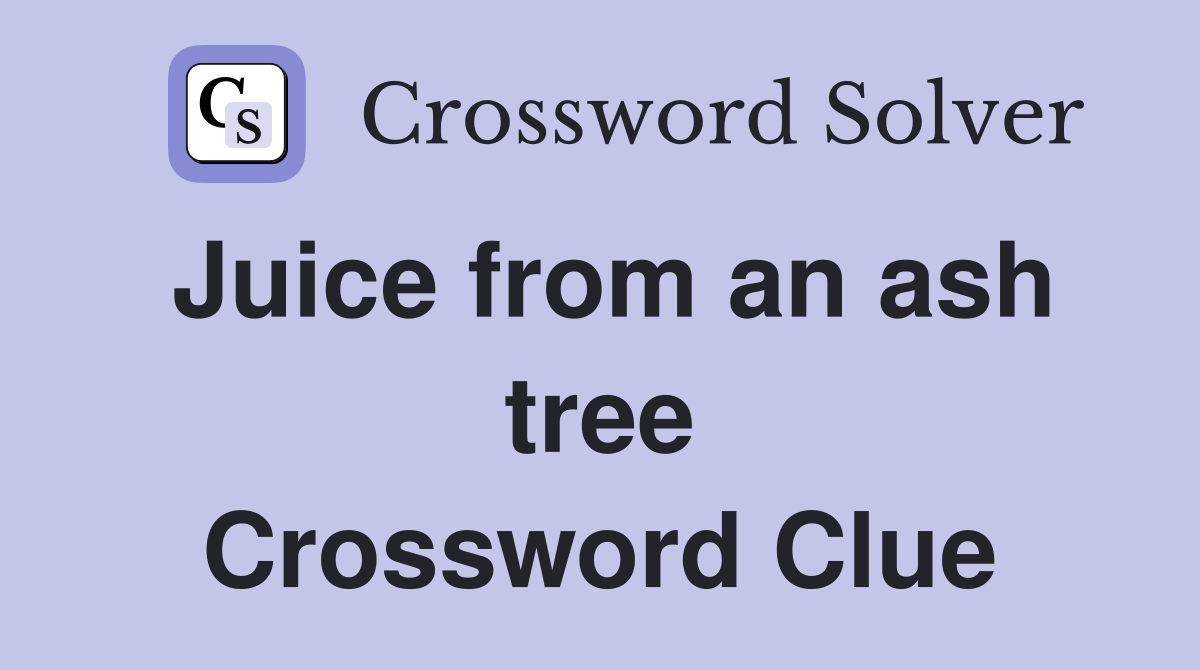 Juice from an ash tree Crossword Clue