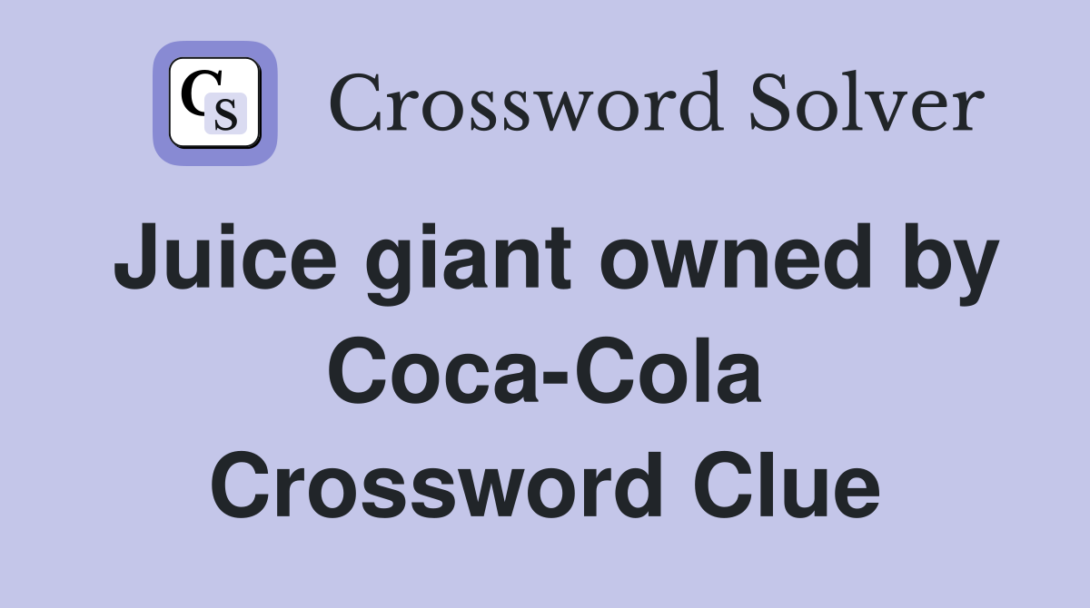 Juice giant owned by Coca-Cola Crossword Clue