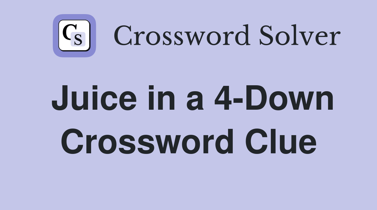 Juice in a 4-Down Crossword Clue