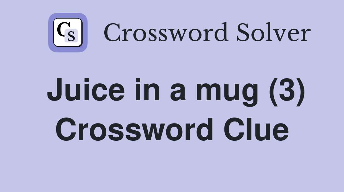 Juice in a mug (3) Crossword Clue