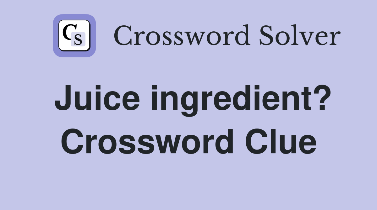 Juice ingredient? Crossword Clue