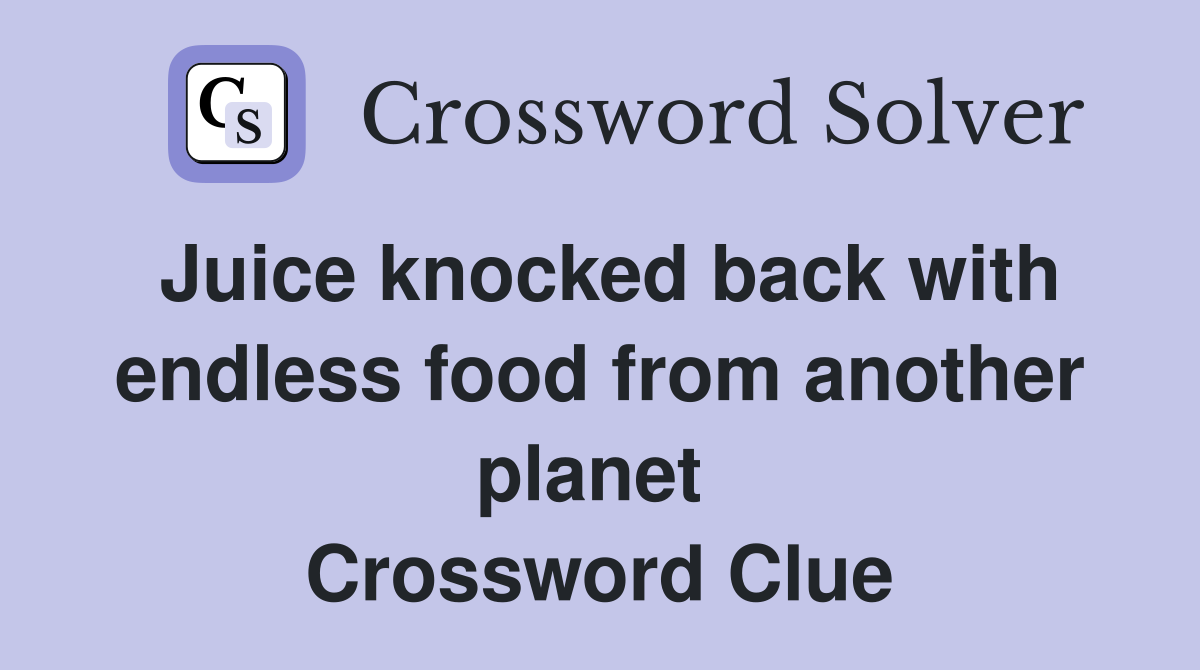 Juice knocked back with endless food from another planet  Crossword Clue