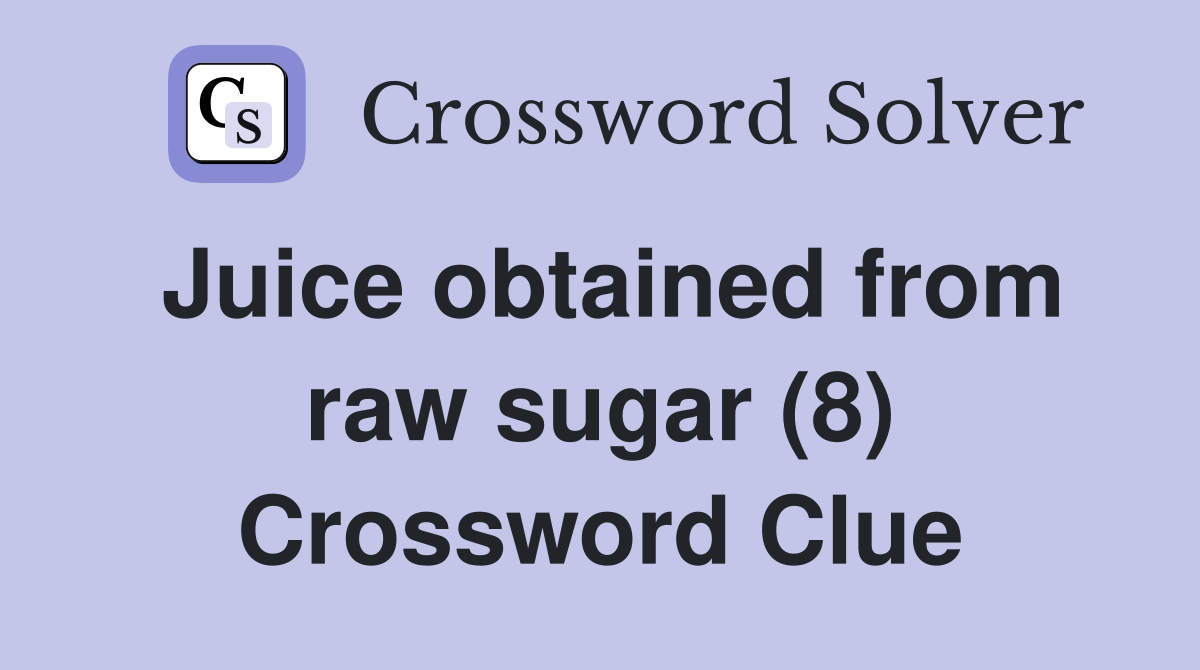 Juice obtained from raw sugar (8) Crossword Clue