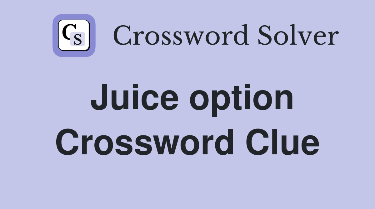 Juice option Crossword Clue
