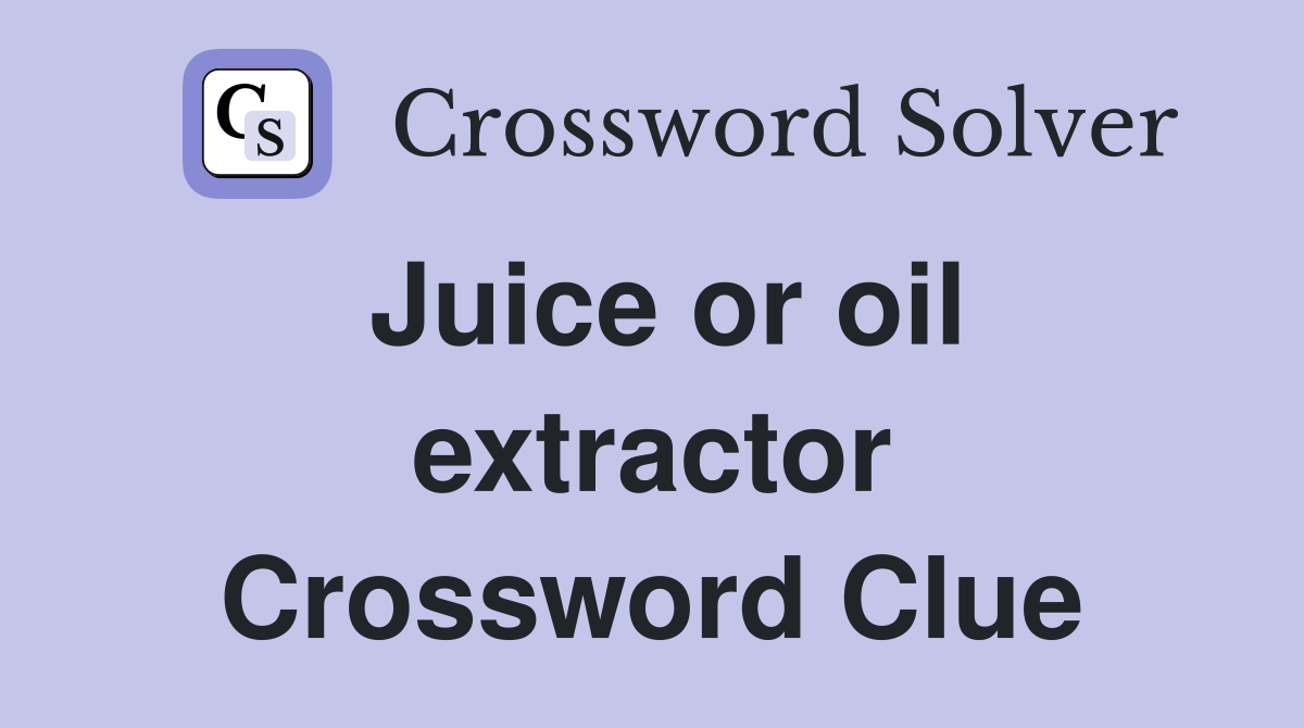 Juice or oil extractor Crossword Clue